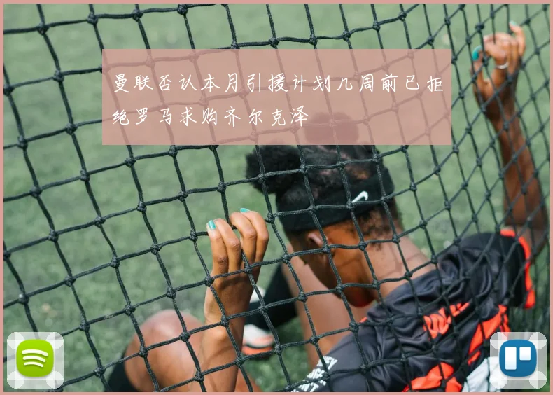 曼联否认本月引援计划几周前已拒绝罗马求购齐尔克泽