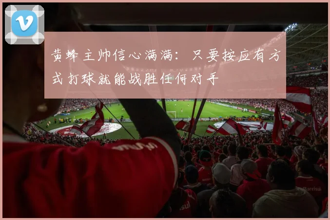 黄蜂主帅信心满满：只要按应有方式打球就能战胜任何对手